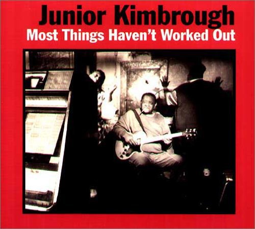 Junior Kimbrough: Most Things Haven't Worked Out - COMPACT DISCS