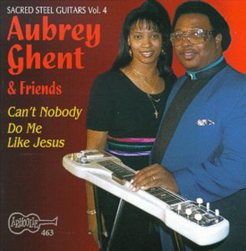 Aubrey Ghent & Friends: Can't Nobody Do Me Like Jesus - Sacred Steel 4 - COMPACT DISCS