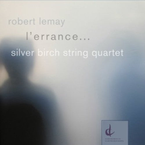 Silver Birch String Quartet: L'errance: Music of Robert Lemay - COMPACT DISCS