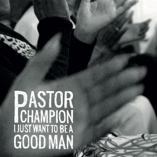 Pastor Champion: I Just Want To Be A Good Man { Record }
