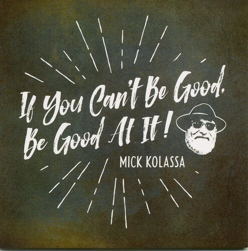 Mick Kolassa: If You Can't Be Good, Be Good At It - COMPACT DISCS