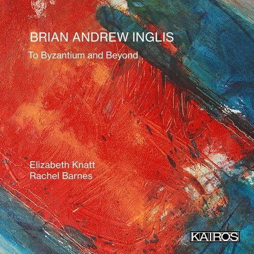 Elizabeth Knatt: Brian Andrew Inglis: To Byzantium And Beyond - COMPACT DISCS