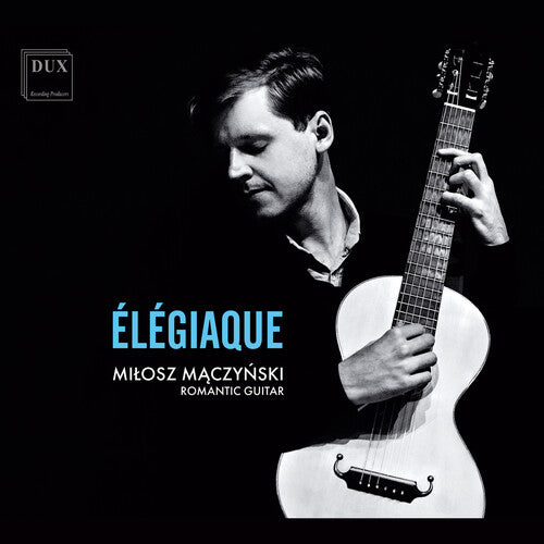 Milosz Maczynski: Dowland, Schubert & Sor: Elegiaque - COMPACT DISCS