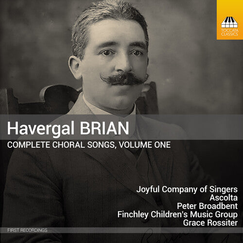 Joyful Company of Singers: Havergal Brian: Complete Choral Songs, Vol. 1 - COMPACT DISCS