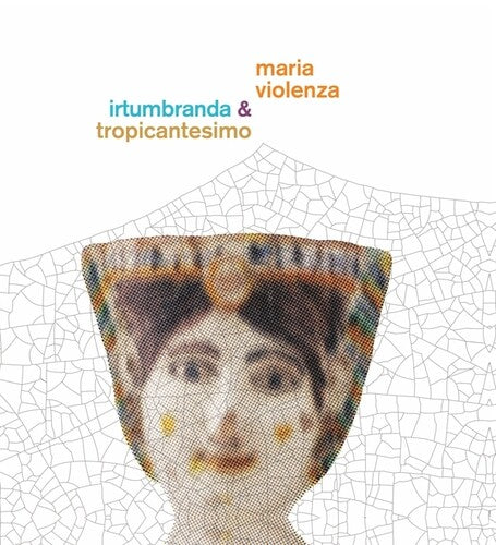 Violenza, Maria / Irtumbranda / Tropicantesimo: Maria Violenza And Irtumbranda + Tropicantesimo { Record }