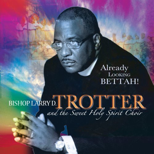 Bishop Larry Trotter & Sweet Holy Spirit: Already Looking Bettah - COMPACT DISCS