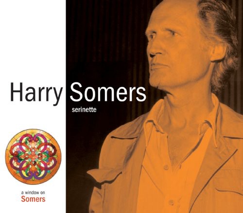 Harry Somers: Serinette - COMPACT DISCS