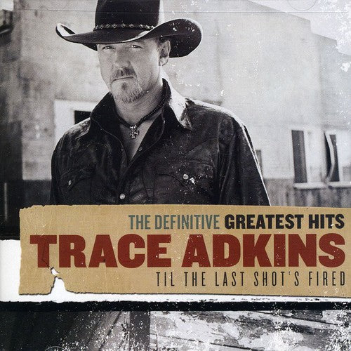 Trace Adkins: Definitive Greatest Hits: Til THE Last Shot's Fired - COMPACT DISCS