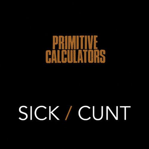Primitive Calculators- Sick/Cunt ( LP )