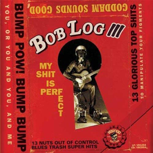 Bob Log III: My Shit Is Perfect { Record }