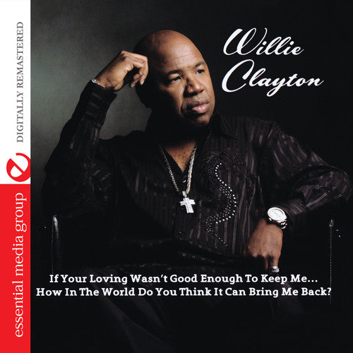 Willie Clayton: If Your Loving Wasn't Good Enough to Keep Me...How - CD