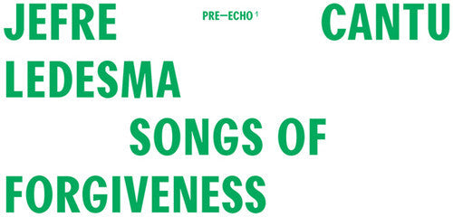 Jefre Cantu-Ledesma: Songs Of Forgiveness { Record }