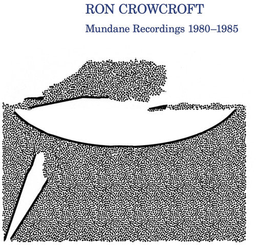 Ron Crowcroft: Mundane Recordings 1980-1985 { Record }