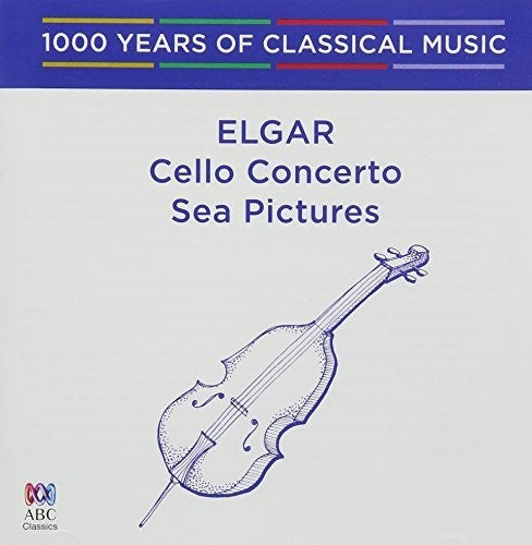 Elgar: Cello Concerto / Sea Pictures - 1000 Years: Elgar: Cello Concerto / Sea Pictures - 1000 Years Of Classical Music - COMPACT DISCS
