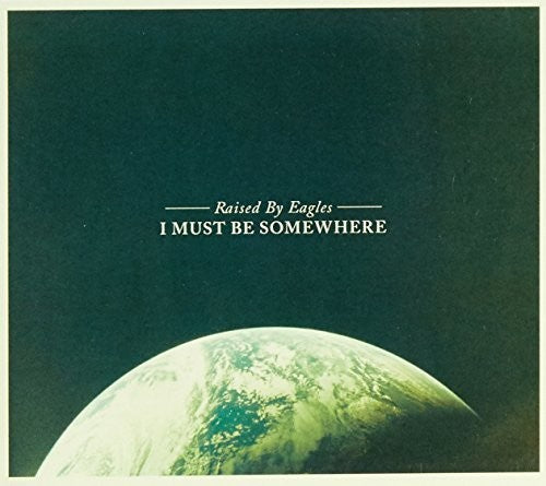 Raised by Eagles: I Must Be Somewhere - COMPACT DISCS