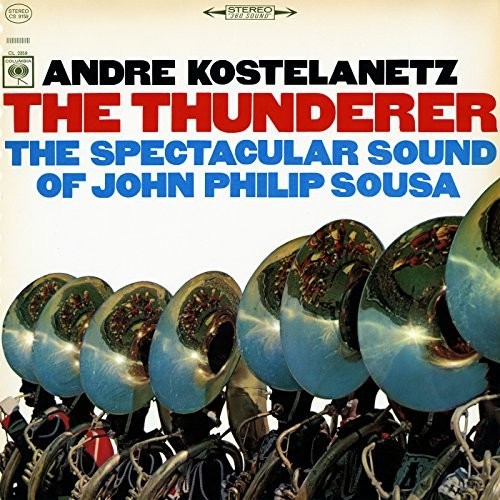 Andre Kostelanetz: The Thunderer: The Spectacular Sound of John Philip Sousa - COMPACT DISCS