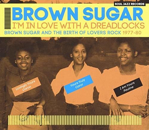 Brown Sugar: Soul Jazz Records Presents Brown Sugar: I'm In Love With A Dreadlocks Brown Sugar And The Birth Of Lovers Rock 1977-80 - CD