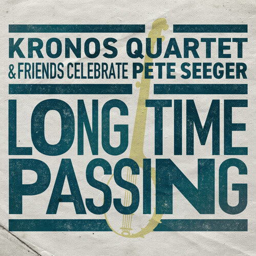 Kronos Quartet: Long Time Passing: Kronos Quartet and Friends Celebrate Pete Seeger { Record }