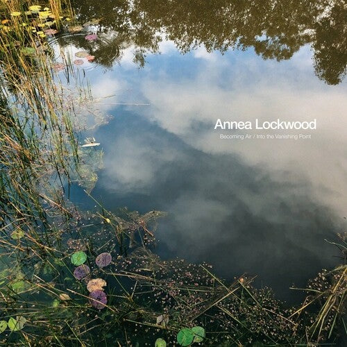 Annea Lockwood: Becoming Air / Into the Vanishing Point { Record }