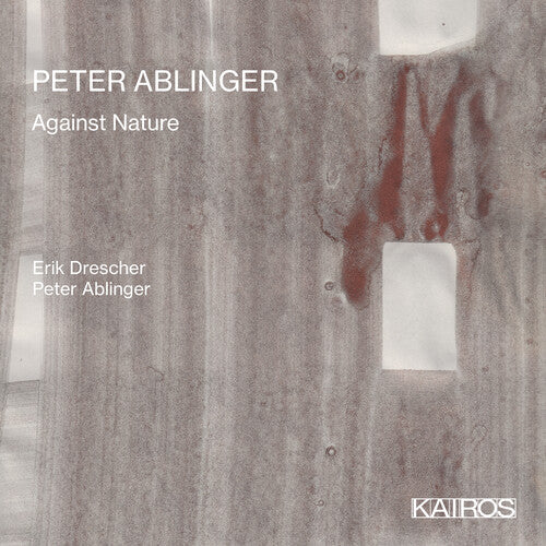 Drescher, Erik / Ablinger, Peter: Peter Ablinger: Against Nature - COMPACT DISCS