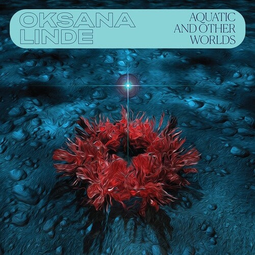 Oksana Linde: Aquatic & Other Worlds { Record }
