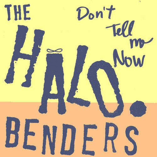 The Halo Benders: Don't Tell Me Now { Record }