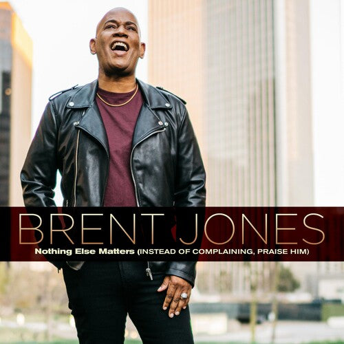 Brent Jones: Nothing Else Matters (Instead Of Complaining, Praise Him) - CD