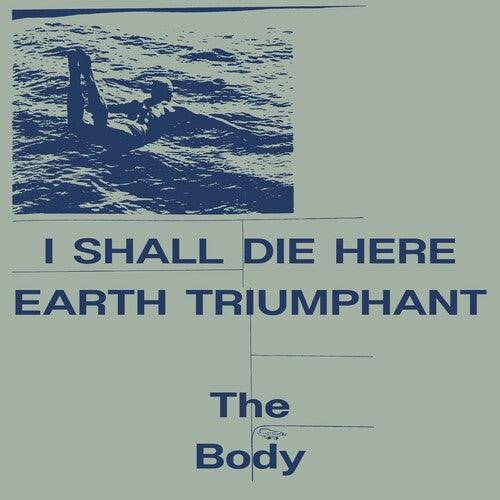 The Body- I Shall Die Here / Earth Triumphant ( LP )