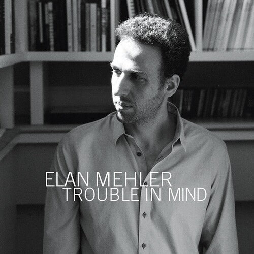 Elan Mehler: Trouble in Mind - CD
