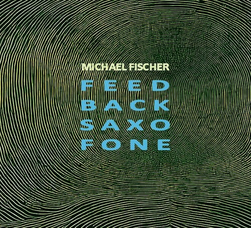 Michael Fischer: Feed Back Saxo Fone - CD