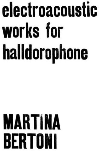 Martina Bertoni: Electroacoustic Works For Halldorophone { Record }