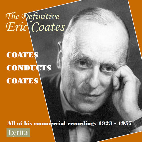 Eric Coates: The Definitive Eric Coates: Eric Coates conducts his own compositions - all of his commercially released recordings 1923 – 1957 - COMPACT DISCS