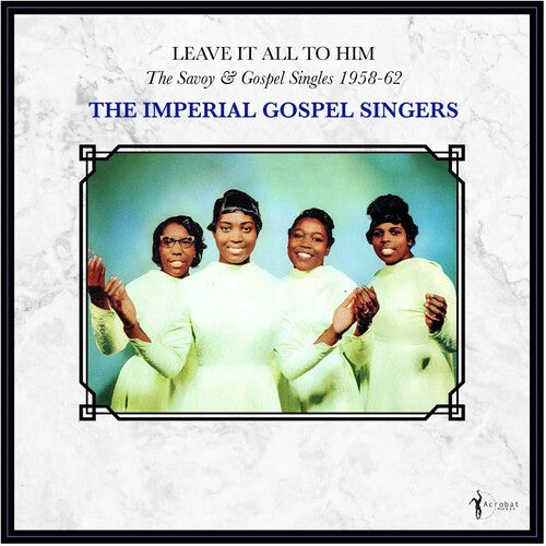 Imperial Gospel Singers: Leave It All To Him: The Savoy & Gospel Singles 1958-62 { Record }